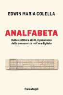 ANALFABETA. Dalla scrittura all'AI, il paradosso della conoscenza nell'era digitale