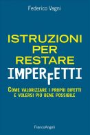Istruzioni per restare imperfetti. Come valorizzare i propri difetti e volersi più bene possibile